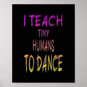 Dance Teacher I teach tiny Humans to dance  Poster