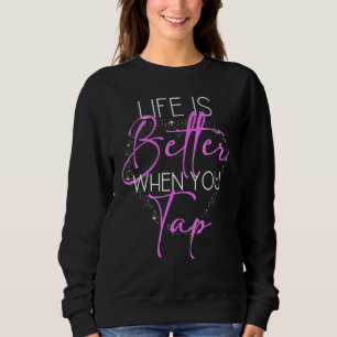 Dance Teacher Life Is Better When You Tap Ballet I Sweatshirt