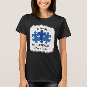 Dance Teacher Teacher Autism Awareness April We We T-Shirt