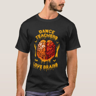 Dance Teachers Love Brains Funny Halloween Teacher T-Shirt