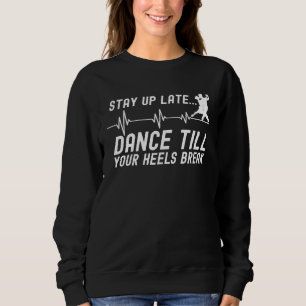 Dance Till Your Heels Brake Ballroom Dancing  4 Sweatshirt