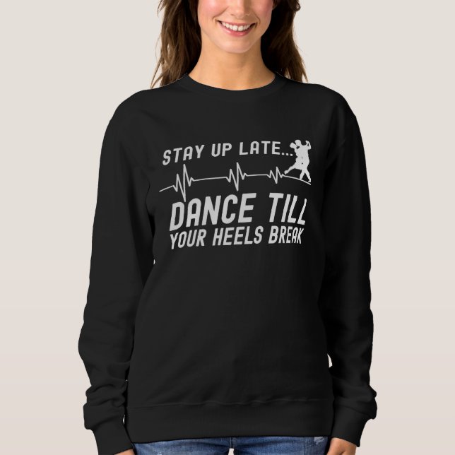 Dance Till Your Heels Brake Ballroom Dancing  4 Sweatshirt (Front)