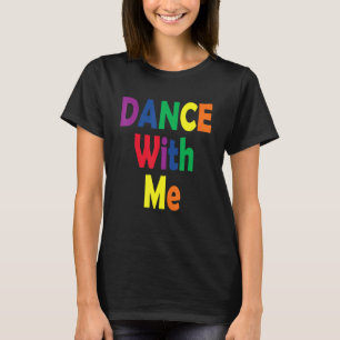 Dance With Me  House Music Festival Gear for Pride T-Shirt