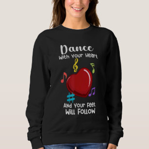 Dance With Your Heart And Your Feet Will Follow Sweatshirt