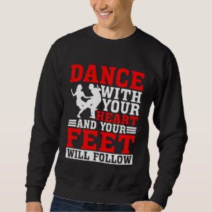 Dance With Your Heart And Your Feet Will Follow Sweatshirt