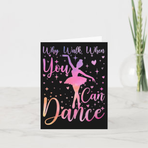 Dancer Ballet Recital Why Walk When You Can Dance  Card