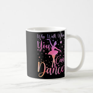 Dancer Ballet Recital Why Walk When You Can Dance Coffee Mug