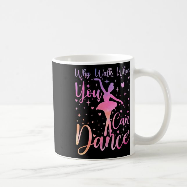 Dancer Ballet Recital Why Walk When You Can Dance  Coffee Mug (Right)