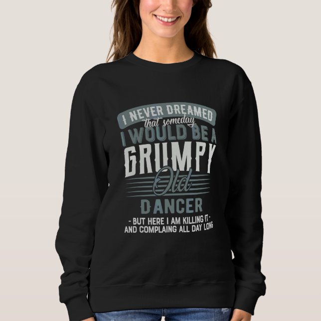 Dancer Grumpy And Old Sweatshirt (Front)