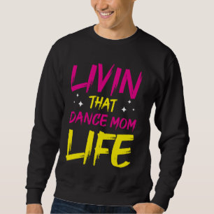 Dancer Livin That Dance Mum Life Dancing Mothers D Sweatshirt