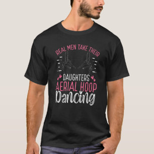 Dancer Real Men take their Daughters Aerial Hoop D T-Shirt
