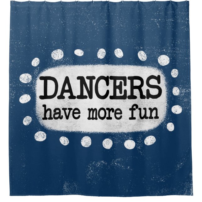 Dancers Have More Fun Shower Curtain (Front)