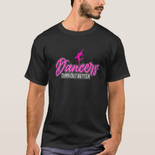 Dancers Turn Out Better Ballerina Ballet Dance   G T-Shirt