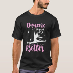 Dancers Turn Out Better Dancing T-Shirt