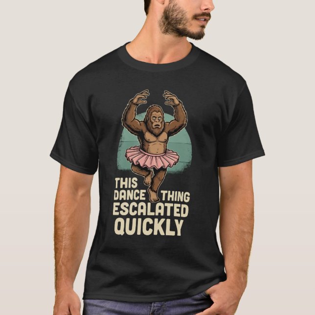 Dancing Bigfoot This Dance Thing Escalated Quickly T-Shirt (Front)
