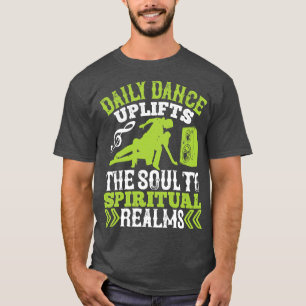 Dancing Daily Dance Uplifts The Soul T-Shirt
