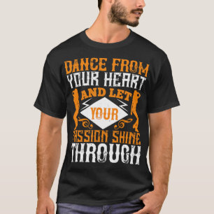 Dancing Dance From Your Heart With Passion T-Shirt