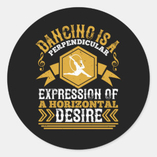 Dancing - Dancing Is An Expression Of Horizontal Classic Round Sticker