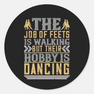 Dancing -  Dancing Is The Hobby Of Feets Classic Round Sticker