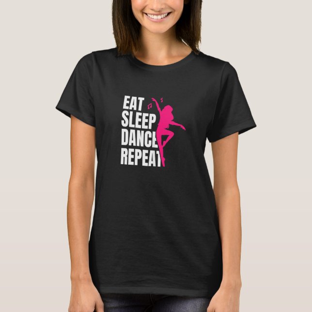 Dancing  Eat Sleep Dance Repeat  1 T-Shirt (Front)