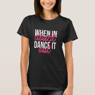 Dancing  For Dancer 'when In Doubt Dance It Out' D T-Shirt