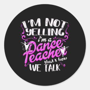 Dancing Instructor Saying Im Not Yelling I'm A Dan Classic Round Sticker