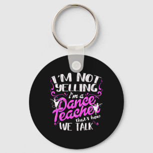 Dancing Instructor Saying Im Not Yelling I'm A Dan Key Ring