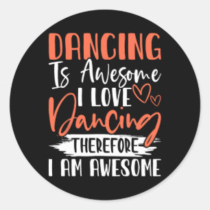 Dancing Is Awesome I Love Dancing Therefore I Am A Classic Round Sticker