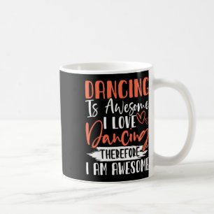 Dancing Is Awesome I Love Dancing Therefore I Am A Coffee Mug
