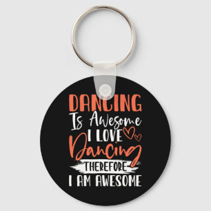 Dancing Is Awesome I Love Dancing Therefore I Am A Key Ring
