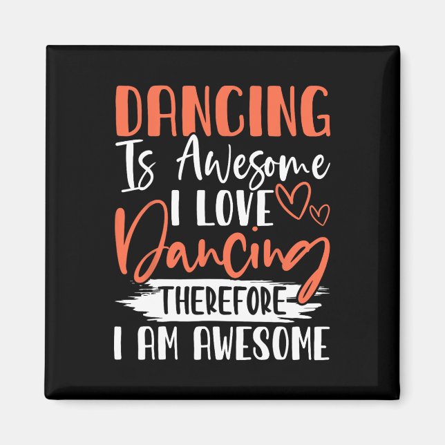 Dancing Is Awesome I Love Dancing Therefore I Am A Magnet (Front)