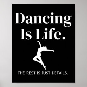 Dancing Is Life The Rest Is Just Details For Dance Poster