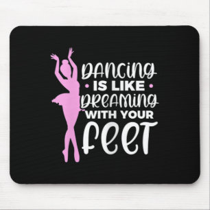 Dancing Is Like Dreaming With Your Feet Ballet Dan Mouse Pad