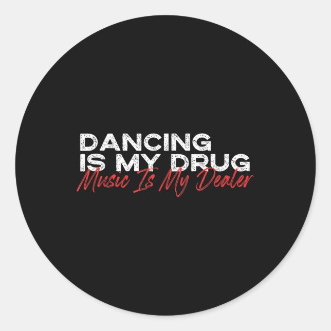 Dancing Is My Drug Music Is My Dealer  Classic Round Sticker (Front)