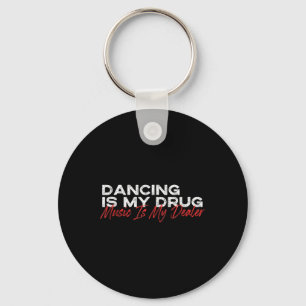 Dancing Is My Drug Music Is My Dealer Key Ring