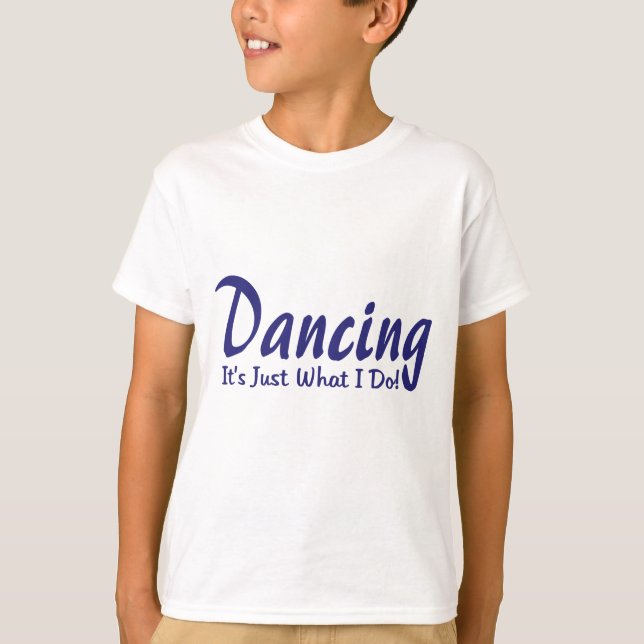 Dancing its what I do T-Shirt (Front)