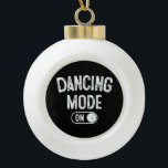 Dancing Mode On Funny Choreographer Dancer Gift Da Ceramic Ball Christmas Ornament<br><div class="desc">Dancing Mode On Funny Choreographer Dancer Gift Dance Lover</div>