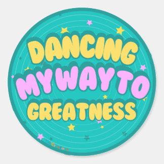 Dancing my way to Greatness Classic Round Sticker