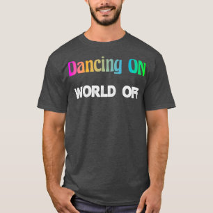 Dancing On World Off Dancer Gift Hobby Dance T-Shirt