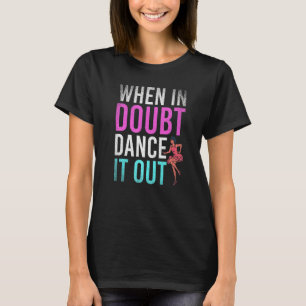 Dancing When In Doubt Dance It Out  Dance Teacher T-Shirt