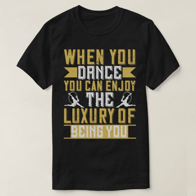 Dancing When You Dance You Can Enjoy Luxury T-Shirt (Design Front)