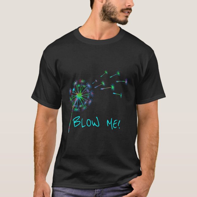 Dandelion Art Flower Artwork Blow Me Dandelion Flo T-Shirt (Front)