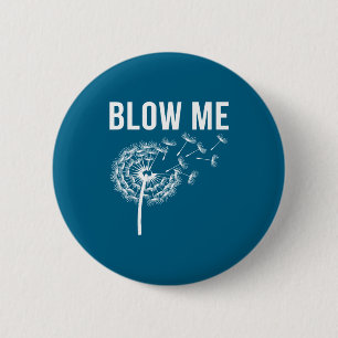 Dandelion blow me, funny, jokes, sarcastic sayings 6 cm round badge