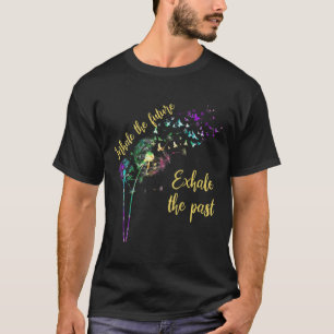 Dandelion Women Inhale The Future Exhale The Past  T-Shirt