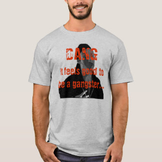 DANG it feels good to be a gangster... T-Shirt