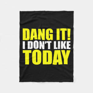 Dang It! I Don't Like Today. I Don't Like People O Fleece Blanket