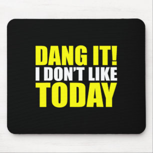 Dang It! I Don't Like Today. I Don't Like People O Mouse Pad