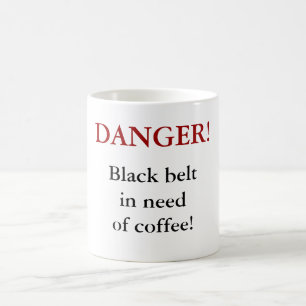 DANGER! Black belt in need of coffee! Coffee Mug