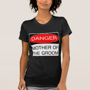 Danger - Mother Of The Groom Funny Wedding T-Shirt
