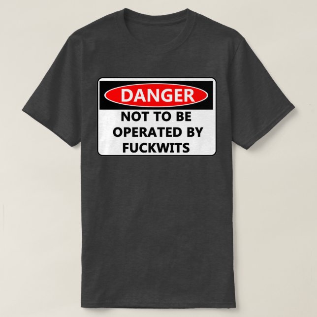 Danger Not to be operated by fuckwits  T-Shirt (Design Front)